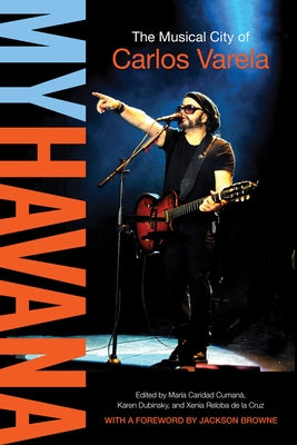 My Havana: The Musical City of Carlos Varela by Cumana, Maria Carida