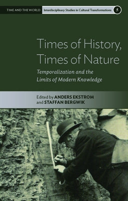 Times of History, Times of Nature: Temporalization and the Limits of Modern Knowledge by Ekström, Anders