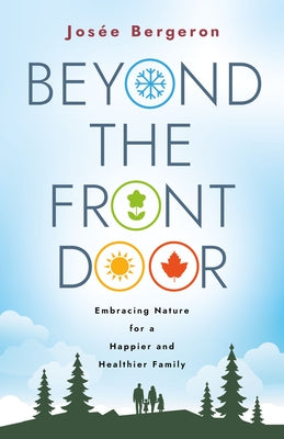 Beyond the Front Door: Embracing Nature for a Happier and Healthier Family by Bergeron, Jos?e