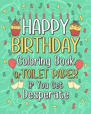 Happy Birthday Coloring Book: Toilet Paper If You Get Desperate Coloring Book, Funny Quotes Coloring Book by Paperland