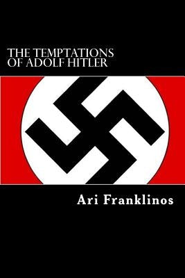 The Temptations of Adolf Hitler: How The War Really Started by Franklinos, Ari