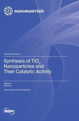 Synthesis of TiO2 Nanoparticles and Their Catalytic Activity by Zhou, Wei