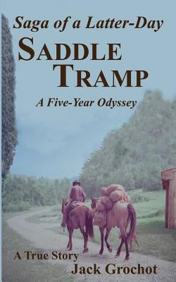 Saga of a Latter-Day SADDLE TRAMP: A Five-Year Odyssey by Grochot, Jack