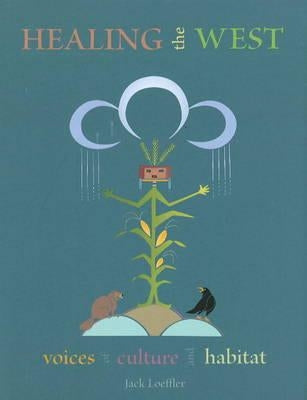 Healing the West: Voices of Culture and Habitat: Voices of Culture and Habitat by Loeffler, Jack