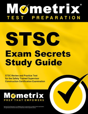 Stsc Exam Secrets Study Guide: Stsc Review and Practice Test for the Safety Trained Supervisor Construction Certification Examination by Mometrix