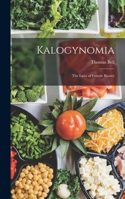 Kalogynomia: The Laws of Female Beauty by Bell, Thomas