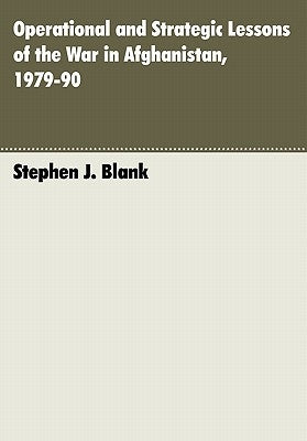 Operational and Strategic Lessons of the War in Afghanistan, 1979-90 by Blank, Stephen J.