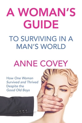 A Woman's Guide: To Surviving in a Man's World by Covey, Anne