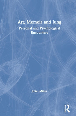 Art, Memoir and Jung: Personal and Psychological Encounters by Miller, Juliet