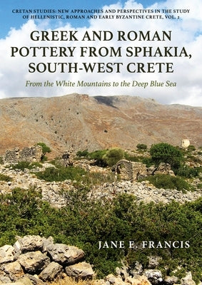 Greek and Roman Pottery from Sphakia, South-West Crete: From the White Mountains to the Deep Blue Sea by Francis, Jane E.