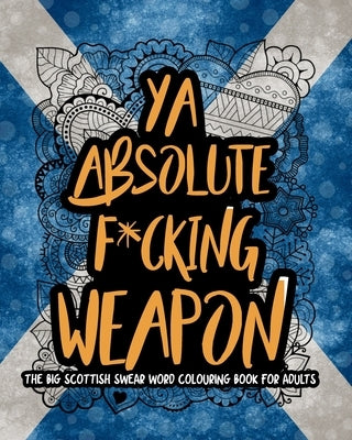 Ya Absolute F*cking Weapon: The Big Scottish Swear Word Colouring Book For Adults by Publishing, Mearswear