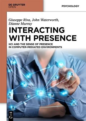 Interacting with Presence: HCI and the Sense of Presence in Computer-mediated Environments by Riva, Giuseppe