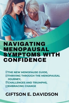 Navigating Menopausal Symptoms with Confidence: The new menopause guide, thriving through the menopausal journey, challenges and triumphs, embracing c by E. Davidson, Giftson