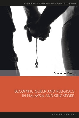 Becoming Queer and Religious in Malaysia and Singapore by Bong, Sharon A.