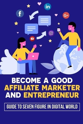Become A Good Affiliate Marketer And Entrepreneur: Guide To Seven Figure In Digital World: Affiliate Marketing Strategy by Kinchen, Roslyn