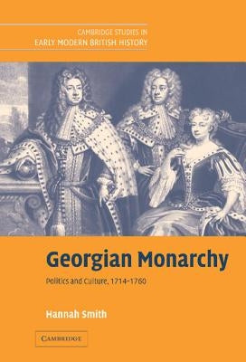 Georgian Monarchy: Politics and Culture, 1714-1760 by Smith, Hannah