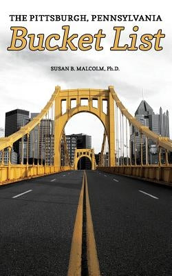 The Pittsburgh, Pennsylvania Bucket List by Carrington, Eli