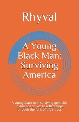 A Young Black Man: Surviving America: A young black man surviving genocide in America strives to reflect hope through the funk of life's by Rhyval