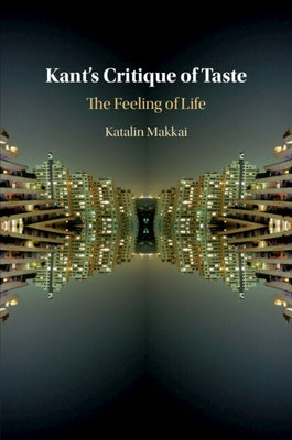 Kant's Critique of Taste: The Feeling of Life by Makkai, Katalin