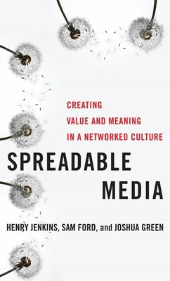 Spreadable Media: Creating Value and Meaning in a Networked Culture by Jenkins, Henry