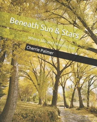 Beneath Sun & Stars: Where life and dreams live by Palmer, Cherrie