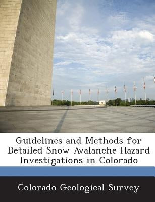 Guidelines and Methods for Detailed Snow Avalanche Hazard Investigations in Colorado by Colorado Geological Survey