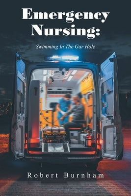Emergency Nursing: Swimming In The Gar Hole by Burnham, Robert