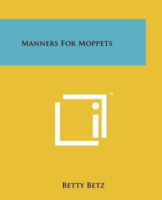 Manners For Moppets by Betz, Betty