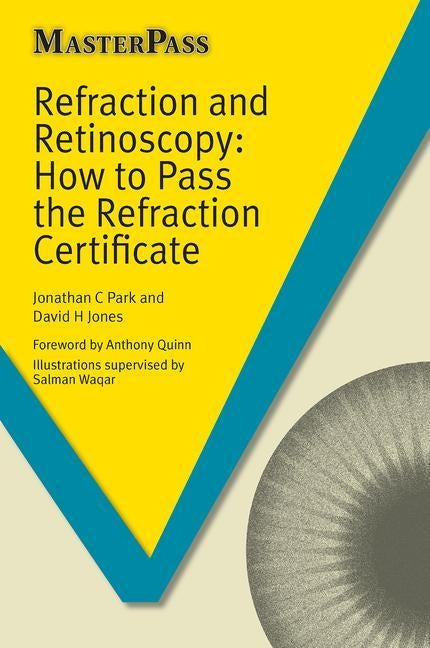 Refraction and Retinoscopy: How to Pass the Refraction Certificate by Park, Jonathan