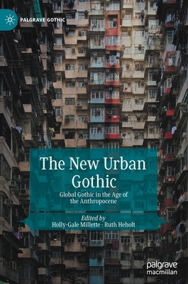 The New Urban Gothic: Global Gothic in the Age of the Anthropocene by Millette, Holly-Gale