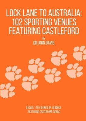 Lock Lane to Australia - 102 Sporting Venues Featuring Castleford by Davis, John