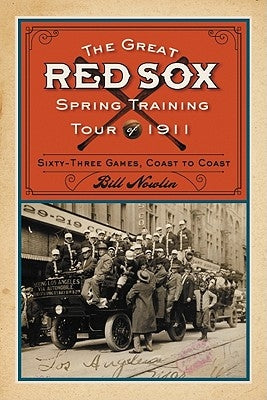 The Great Red Sox Spring Training Tour of 1911: Sixty-Three Games, Coast to Coast by Nowlin, Bill