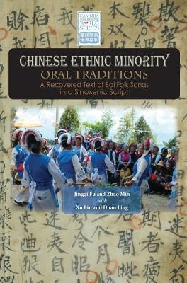 Chinese Ethnic Minority Oral Traditions: A Recovered Text of Bai Folk Songs in a Sinoxenic Script by Fu, Jingqi
