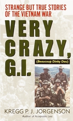 Very Crazy, G.I.!: Strange But True Stories of the Vietnam War by Jorgenson, Kregg P.
