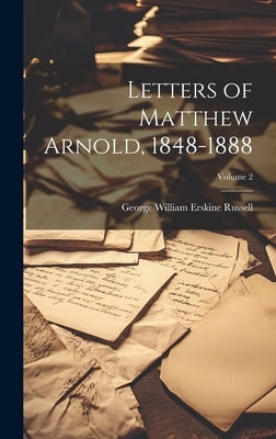 Letters of Matthew Arnold, 1848-1888; Volume 2 by Russell, George William Erskine