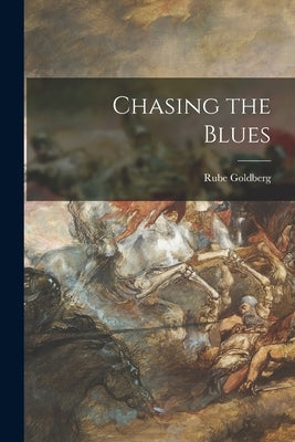 Chasing the Blues by Goldberg, Rube 1883-1970