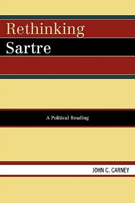 Rethinking Sartre: A Political Reading by Carney, John C.