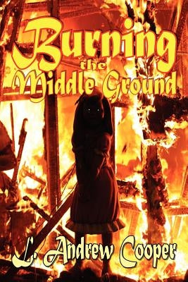 Burning the Middle Ground by Cooper, L. Andrew
