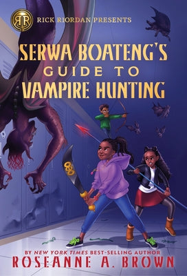 Rick Riordan Presents Serwa Boateng's Guide to Vampire Hunting (a Serwa Boateng Novel Book 1) by Brown, Roseanne
