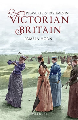 Pleasures & Pastimes in Victorian Britain by Horn, Pamela