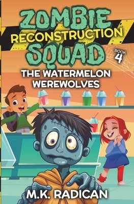 Zombie Reconstruction Squad - Book 4: The Watermelon Werewolves: A Funny Mystery for Kids by Radican, M. K.
