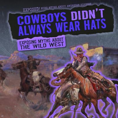 Cowboys Didn't Always Wear Hats: Exposing Myths about the Wild West by Keppeler, Jill