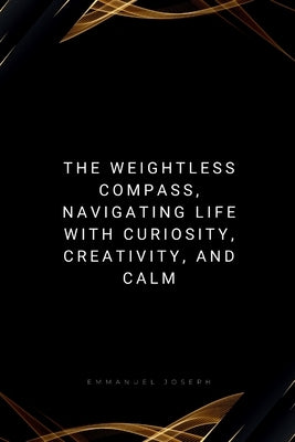 The Weightless Compass: Navigating Life with Curiosity, Creativity by Joseph, Emmanuel