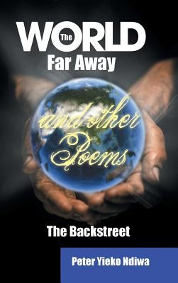The World Far Away and Other Poems: The Backstreet by Ndiwa, Peter