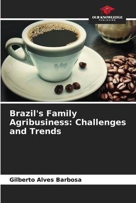 Brazil's Family Agribusiness: Challenges and Trends by Alves Barbosa, Gilberto