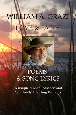 William A Orazi - Love & Faith, Poems & Song Lyrics by Orazi, William A.