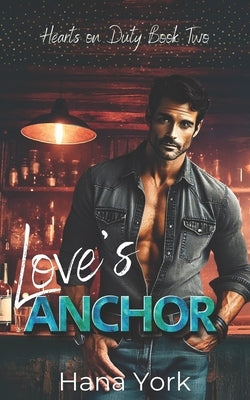 Love's Anchor: A Steamy, Small-Town Friends-to-Lovers Romance Between a Stubborn Bar Owner and a No-Nonsense Cop by York, Hana