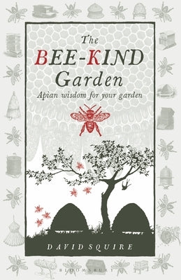 The Bee-Kind Garden: Apian Wisdom for Your Garden by Squire, David