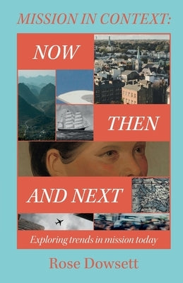 Mission in Context: Now, Then and Next: Now, Then and Next by Dowsett, Rose