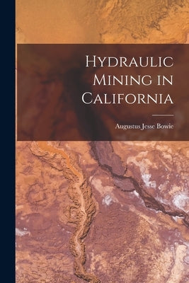 Hydraulic Mining in California by Bowie, Augustus Jesse